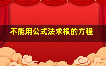 不能用公式法求根的方程