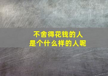 不舍得花钱的人是个什么样的人呢