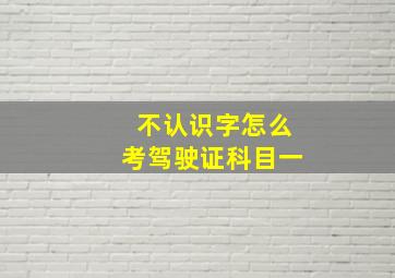 不认识字怎么考驾驶证科目一