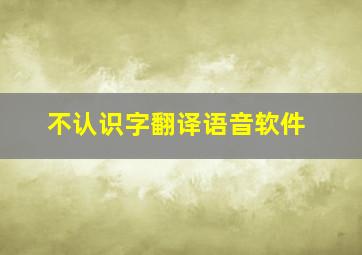 不认识字翻译语音软件