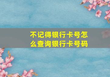 不记得银行卡号怎么查询银行卡号码