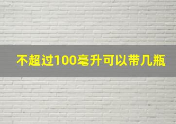 不超过100毫升可以带几瓶