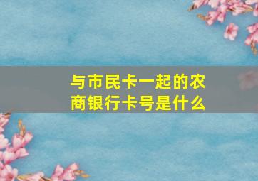 与市民卡一起的农商银行卡号是什么