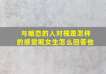 与暗恋的人对视是怎样的感觉呢女生怎么回答他