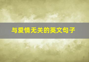 与爱情无关的英文句子