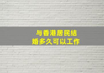 与香港居民结婚多久可以工作