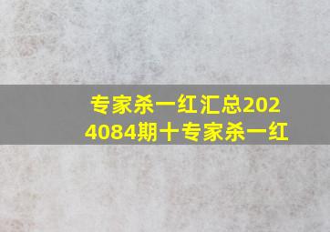 专家杀一红汇总2024084期十专家杀一红