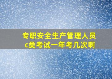 专职安全生产管理人员c类考试一年考几次啊