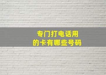 专门打电话用的卡有哪些号码