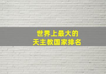 世界上最大的天主教国家排名