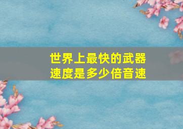 世界上最快的武器速度是多少倍音速