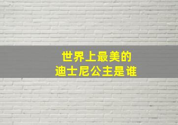 世界上最美的迪士尼公主是谁