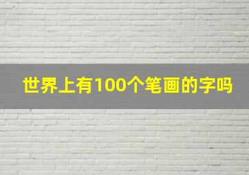 世界上有100个笔画的字吗