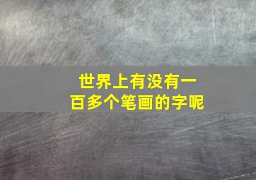 世界上有没有一百多个笔画的字呢