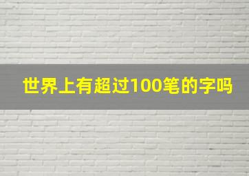 世界上有超过100笔的字吗