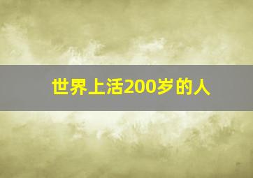 世界上活200岁的人