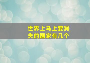 世界上马上要消失的国家有几个