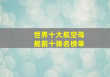 世界十大航空母舰前十排名榜单