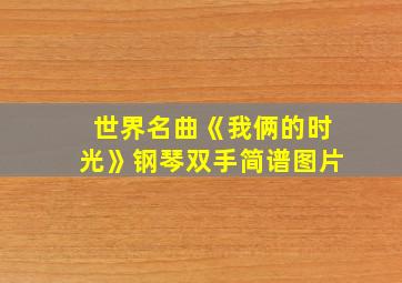 世界名曲《我俩的时光》钢琴双手简谱图片