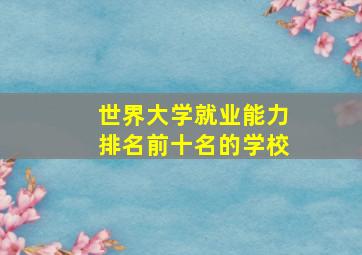 世界大学就业能力排名前十名的学校