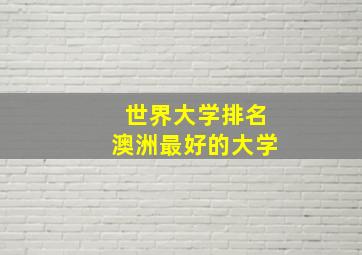 世界大学排名澳洲最好的大学