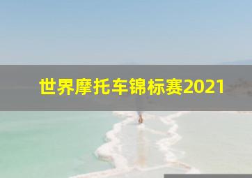 世界摩托车锦标赛2021