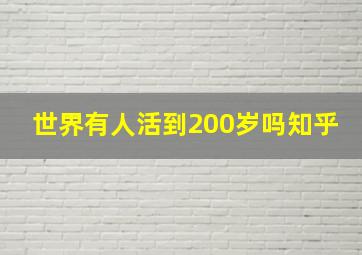 世界有人活到200岁吗知乎