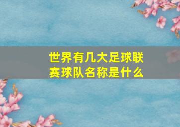 世界有几大足球联赛球队名称是什么