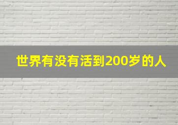 世界有没有活到200岁的人