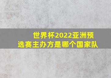 世界杯2022亚洲预选赛主办方是哪个国家队