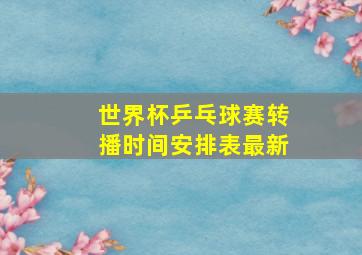 世界杯乒乓球赛转播时间安排表最新