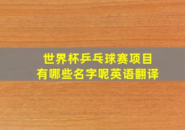 世界杯乒乓球赛项目有哪些名字呢英语翻译