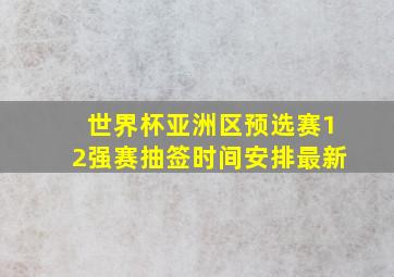 世界杯亚洲区预选赛12强赛抽签时间安排最新