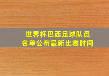 世界杯巴西足球队员名单公布最新比赛时间