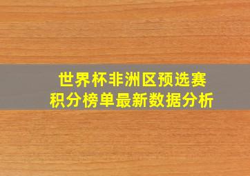 世界杯非洲区预选赛积分榜单最新数据分析