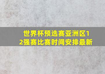 世界杯预选赛亚洲区12强赛比赛时间安排最新