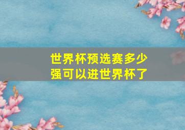 世界杯预选赛多少强可以进世界杯了