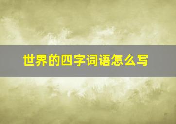 世界的四字词语怎么写