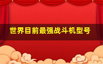 世界目前最强战斗机型号