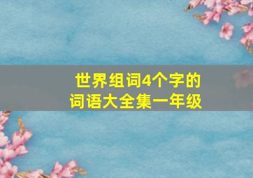 世界组词4个字的词语大全集一年级