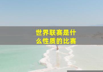 世界联赛是什么性质的比赛