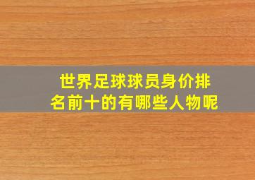 世界足球球员身价排名前十的有哪些人物呢