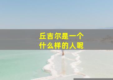 丘吉尔是一个什么样的人呢