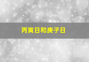 丙寅日和庚子日