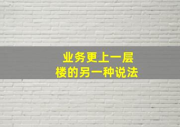 业务更上一层楼的另一种说法