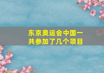 东京奥运会中国一共参加了几个项目