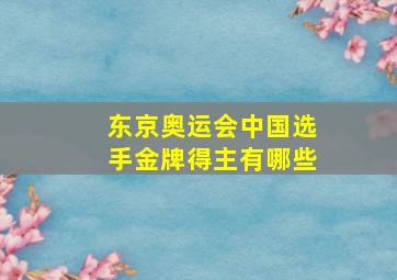 东京奥运会中国选手金牌得主有哪些