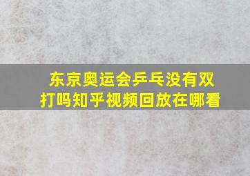 东京奥运会乒乓没有双打吗知乎视频回放在哪看