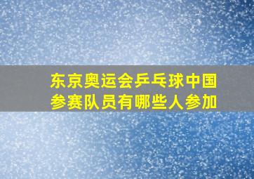 东京奥运会乒乓球中国参赛队员有哪些人参加