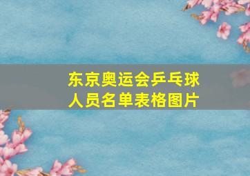 东京奥运会乒乓球人员名单表格图片